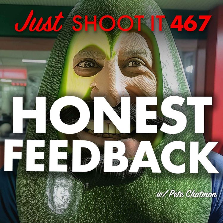 cover art for Honest Feedback w/ Pete Chatmon - Just Shoot It 467