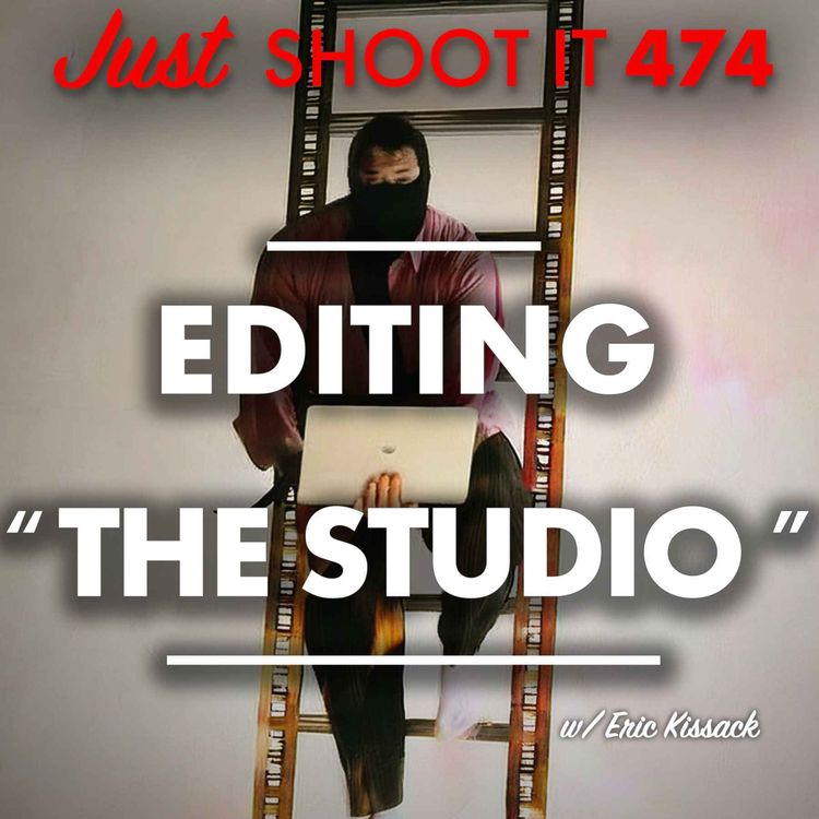 cover art for Editing "The Studio" w/Eric Kissack - Just Shoot It 474