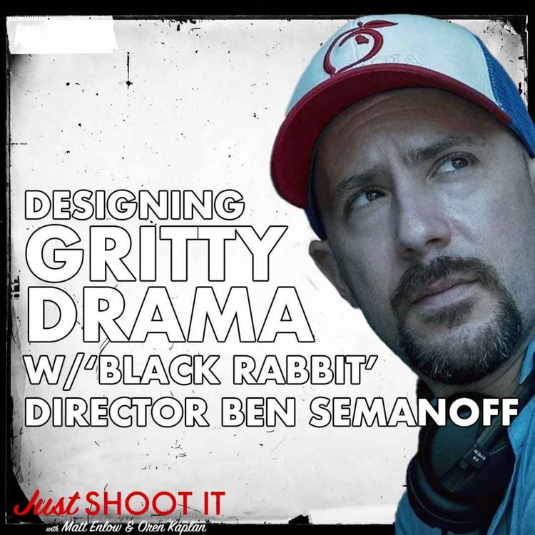 cover art for Designing Gritty Drama w/‘Black Rabbit’ Director Ben Semanoff - Just Shoot It 503