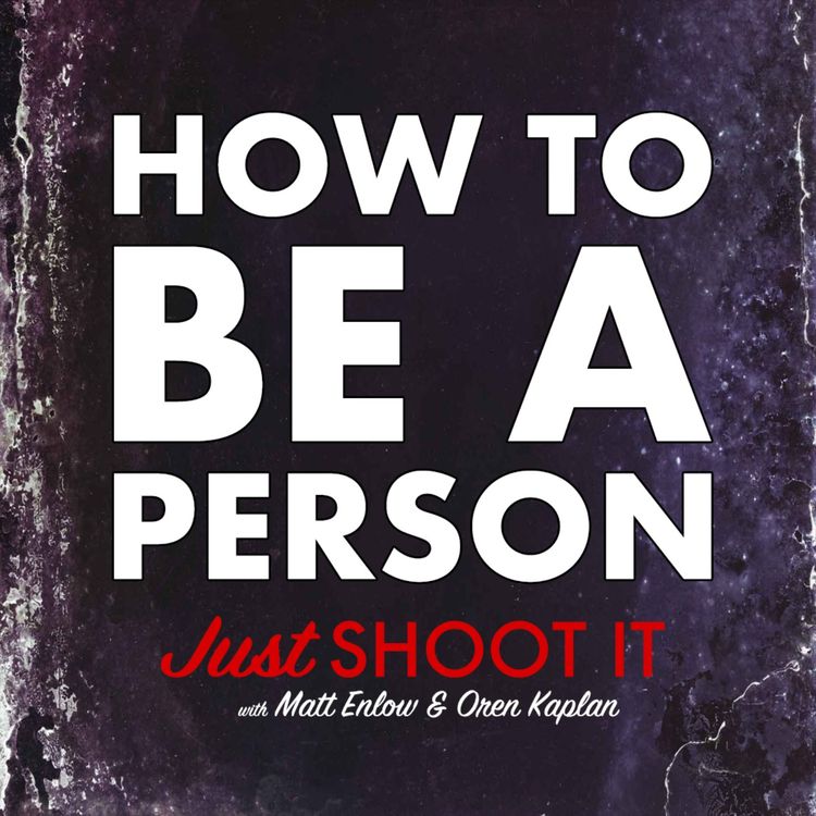 cover art for How to be a Person w/Matt & Oren - Just Shoot It 517