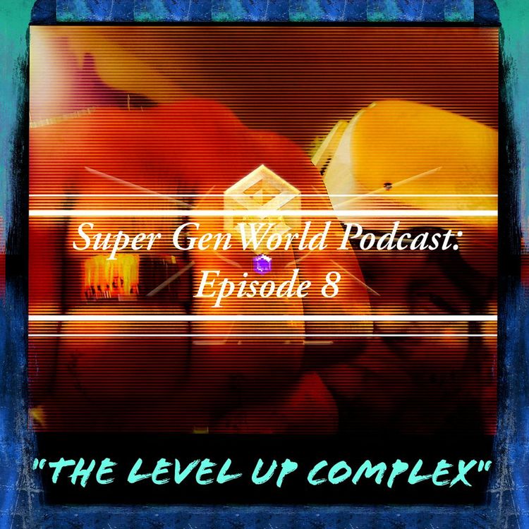 cover art for Super GenWorld Podcast Episode 8 "The Level Up Complex"