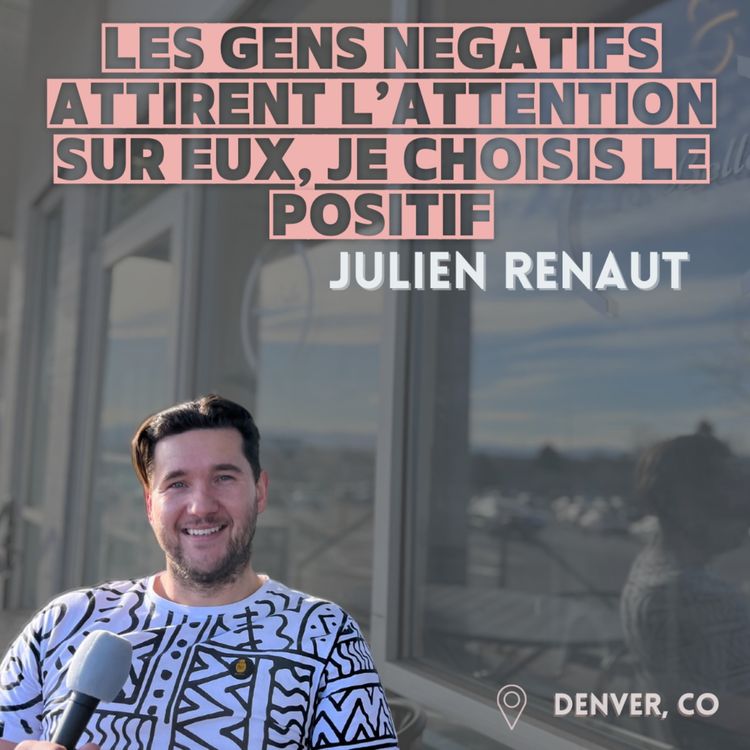 cover art for Julien Renaut (Denver, CO) : "les gens négatifs attirent l’attention sur eux, je choisis le positif"