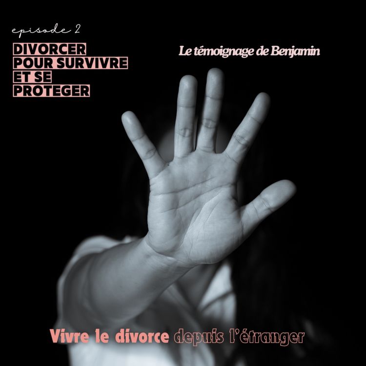 cover art for Vivre le divorce depuis l'étranger (2/5) : Partir pour survivre, l'histoire poignante de Benjamin