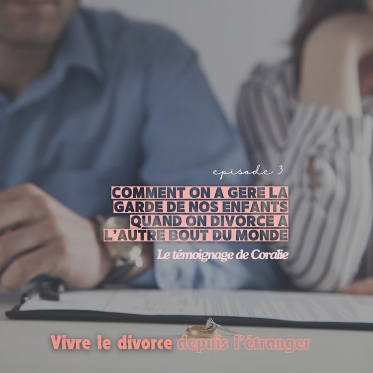 cover art for Vivre le divorce depuis l'étranger (3/5) : gérer la garde des enfants depuis l'autre bout du monde, l'histoire de Coralie