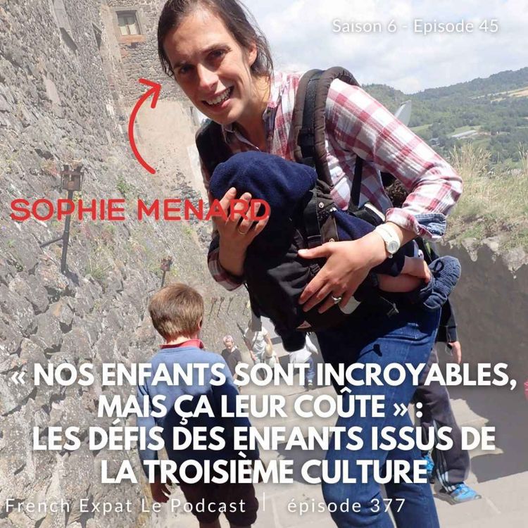 cover art for « Nos enfants sont incroyables, mais ça leur coûte » : Sophie Ménard et les défis des enfants issus de la troisième culture