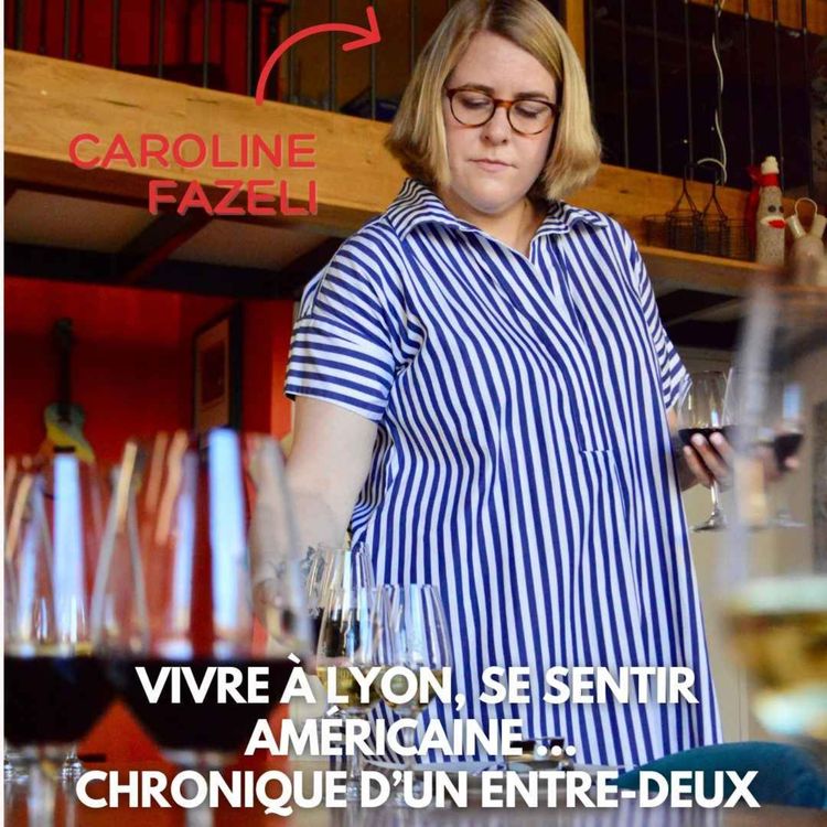 cover art for Caroline Fazeli : Vivre à Lyon, se sentir Américaine ... chronique d’un entre-deux