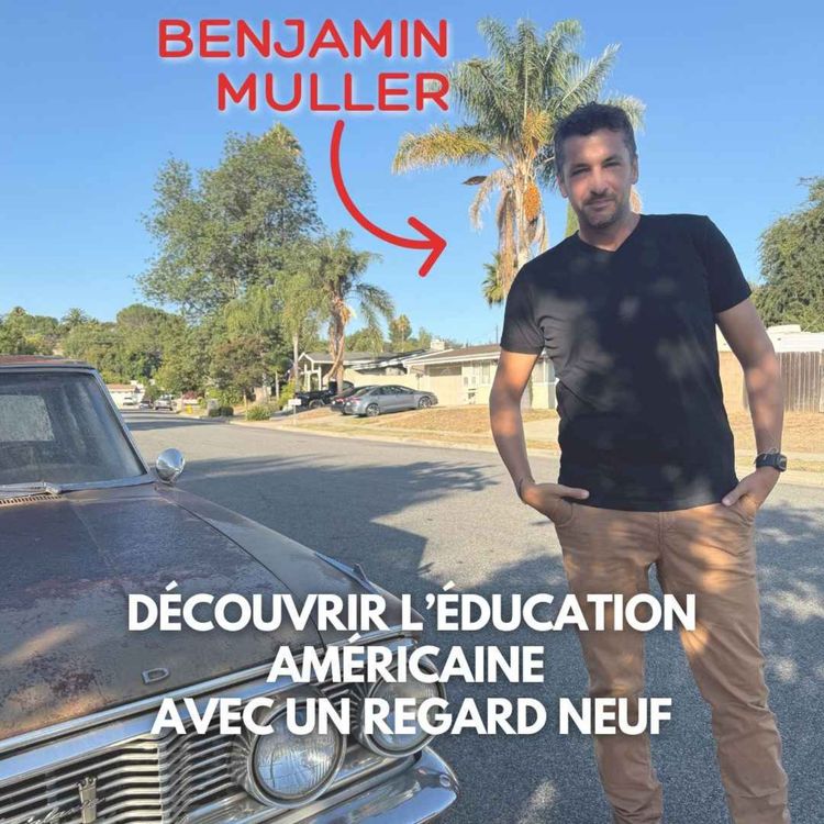 cover art for Benjamin Muller (Los Angeles) : Découvrir l’éducation américaine avec un regard neuf