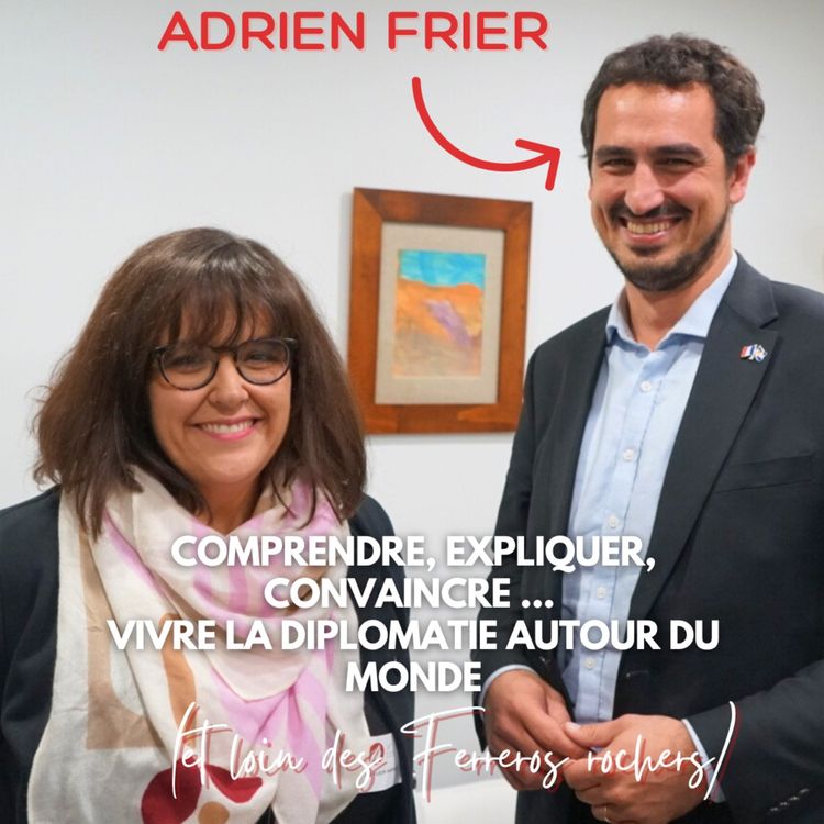 cover art for Adrien Frier (Los Angeles) : Comprendre, expliquer, convaincre ... vivre la diplomatie autour du monde