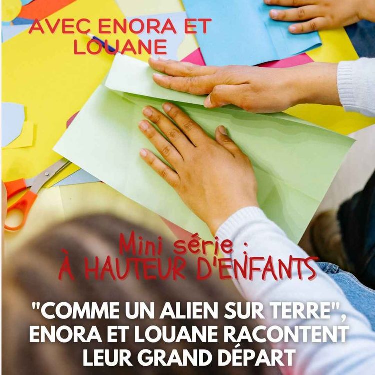 cover art for [À HAUTEUR D'ENFANTS] Chapitre 1 : "Comme un alien sur Terre", Enora et Louane racontent leur grand départ