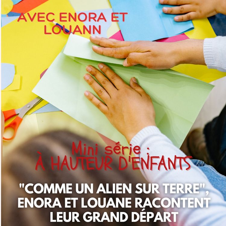 cover art for [À HAUTEUR D'ENFANTS] Chapitre 1 : "Comme un alien sur Terre", Enora et Louane racontent leur grand départ
