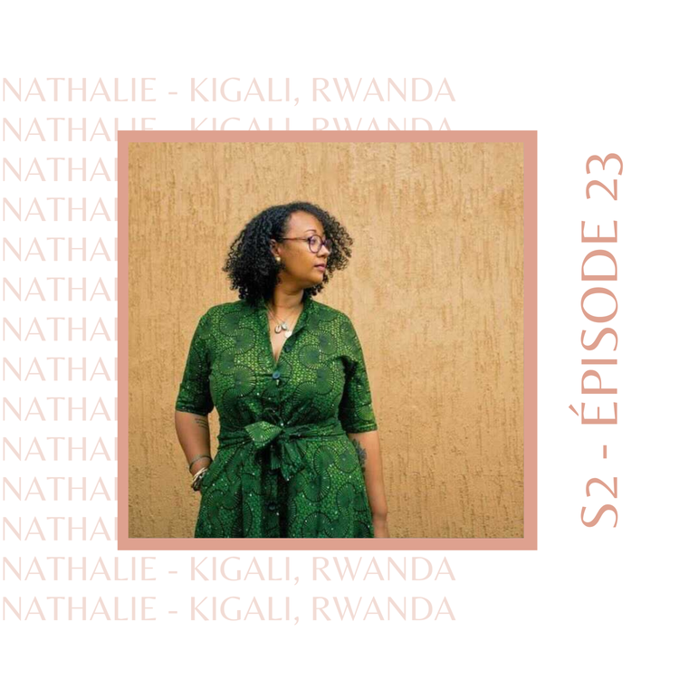 cover art for S2E23 - Nathalie (Rwanda) : Celle qui est partie chercher du sens en Afrique