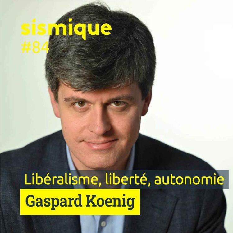 cover art for #84-Libéralisme, liberté, autonomie - GASPARD KOENIG