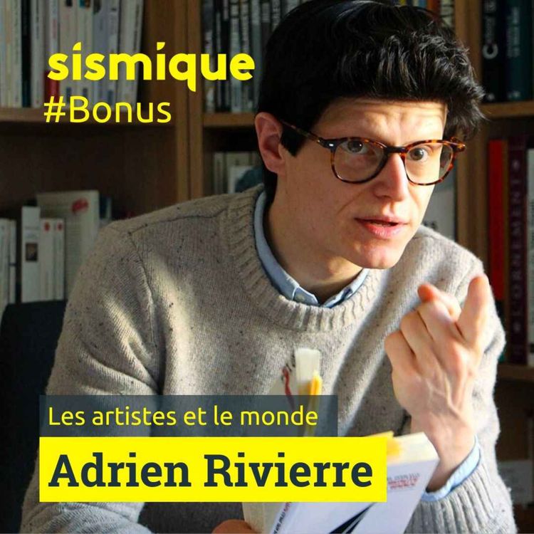 cover art for 109. #BONUS. Faire dialoguer les artistes avec le monde - ADRIEN RIVIERRE