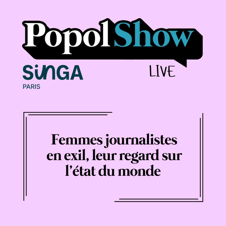 cover art for Popol Show : Femmes journalistes en exil, leur regard sur le monde