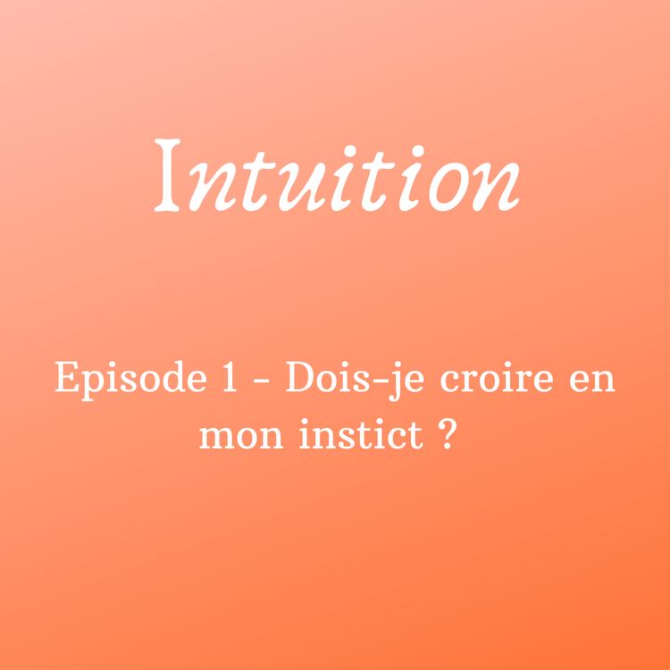 cover art for Intuition - Episode 1 - Croire en son instinct ?