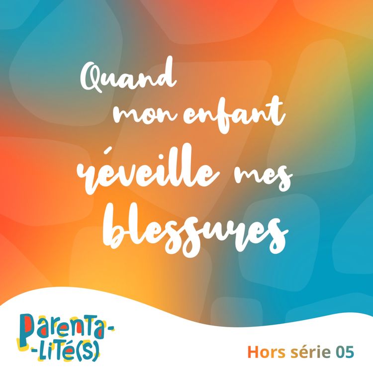 cover art for Quand mon enfant réveille mes blessures