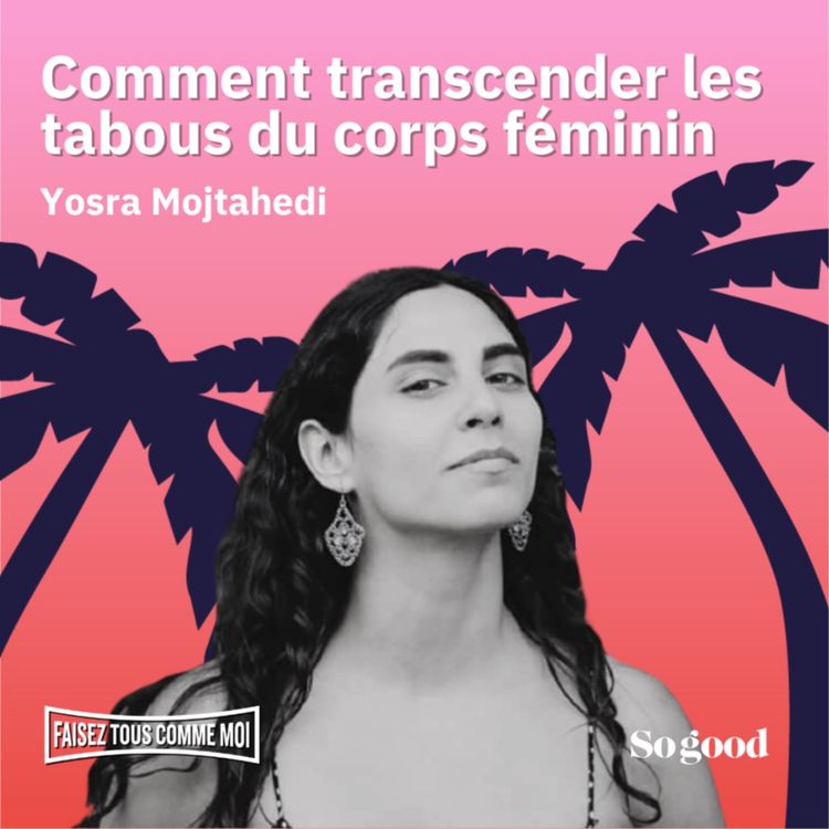 cover art for #99 Faisez tous comme moi ! Comment transcender les tabous du corps féminin, avec Yosra Mojtahedi