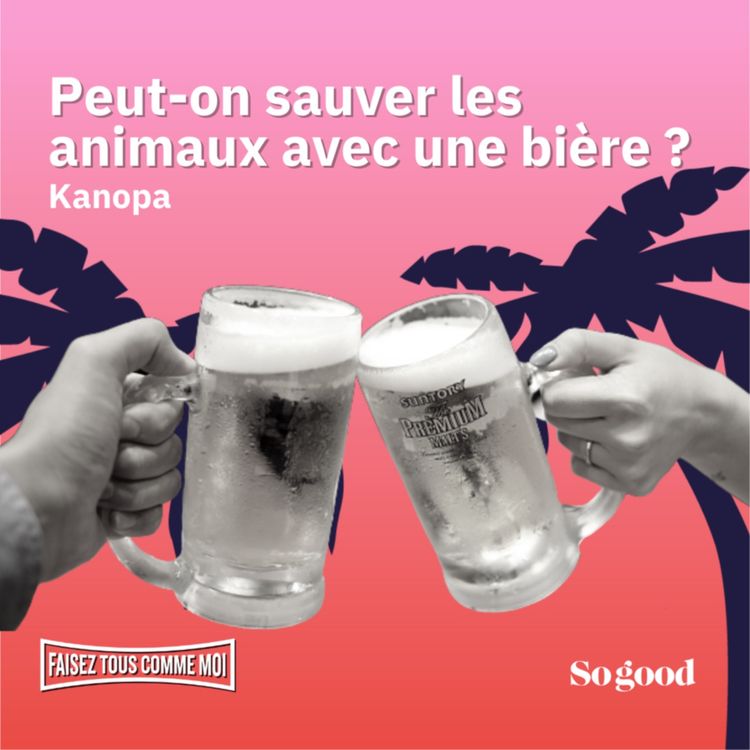 cover art for #98 Faisez tous comme moi! Peut-on sauver les animaux avec une bière ? Oui, avec Kanopa