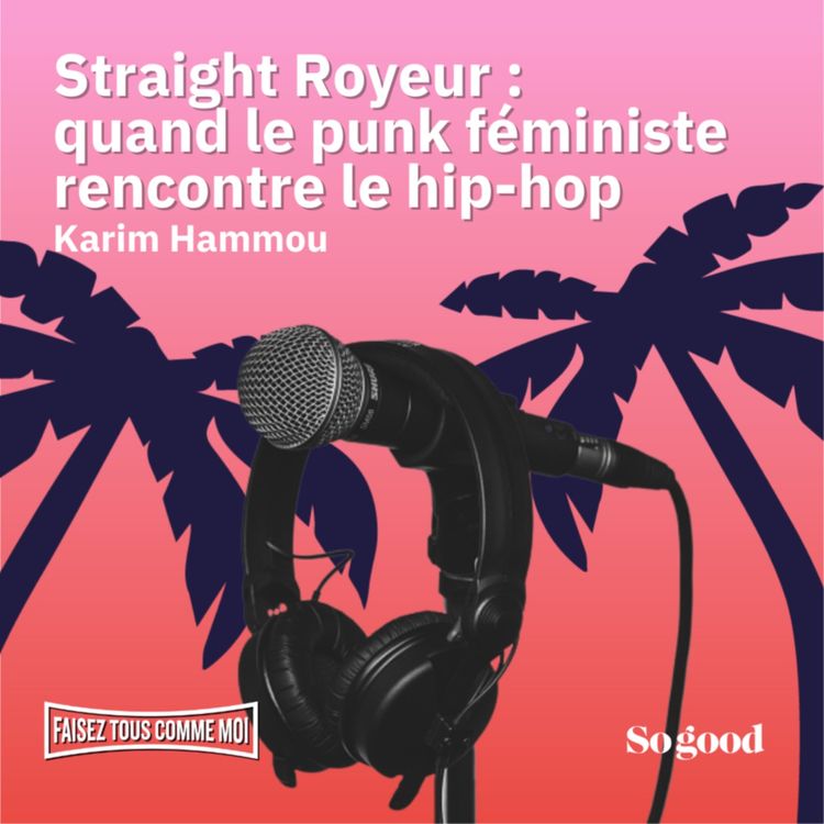 cover art for #97 Faisez tous comme moi! Straight Royeur : quand le punk féministe rencontre le hip-hop, avec Karim Hammou