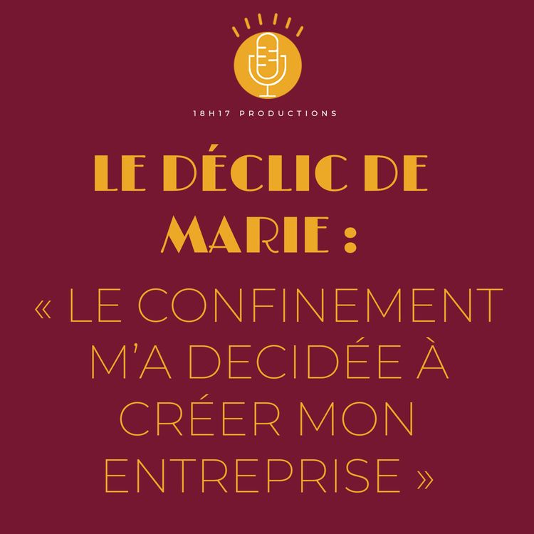 cover art for Le Déclic de Marie : « Le confinement m'a décidée à créer mon entreprise »