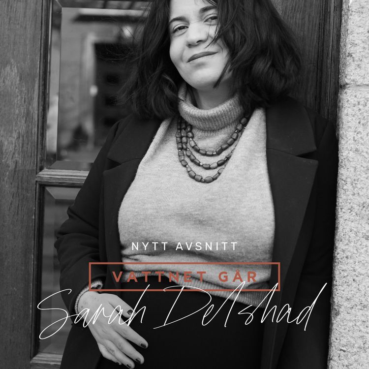 cover art for 218. Vattnet Går - Sarah Delshad, "En sorg att aldrig kunna uppleva det"