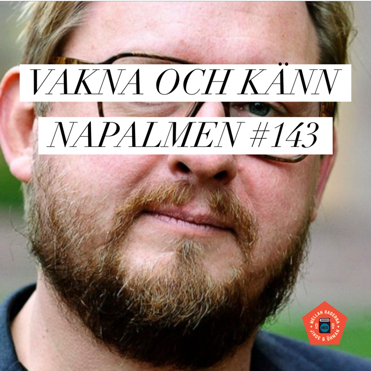 cover art for Vakna och känn napalmen #143