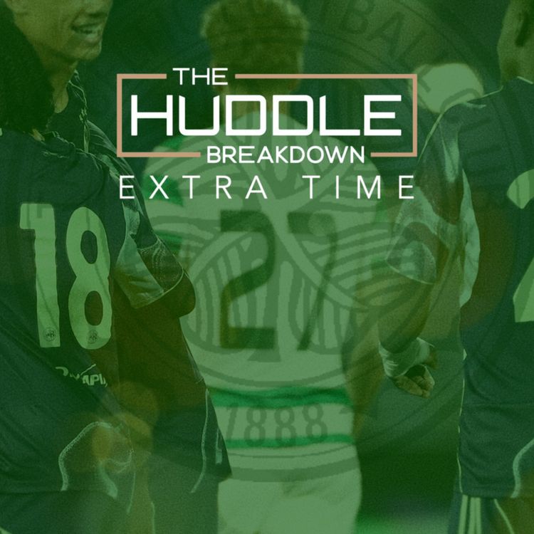 cover art for PREVIEW - Celtic Humbled by Ajax | State of the Squad | John Fallon: THE HUDDLE BREAKDOWN EXTRA TIME