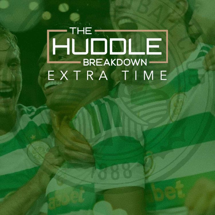 cover art for Celtic 3-0 LASK: Three Worldies and One Big Warning | Huddle Breakdown Extra Time