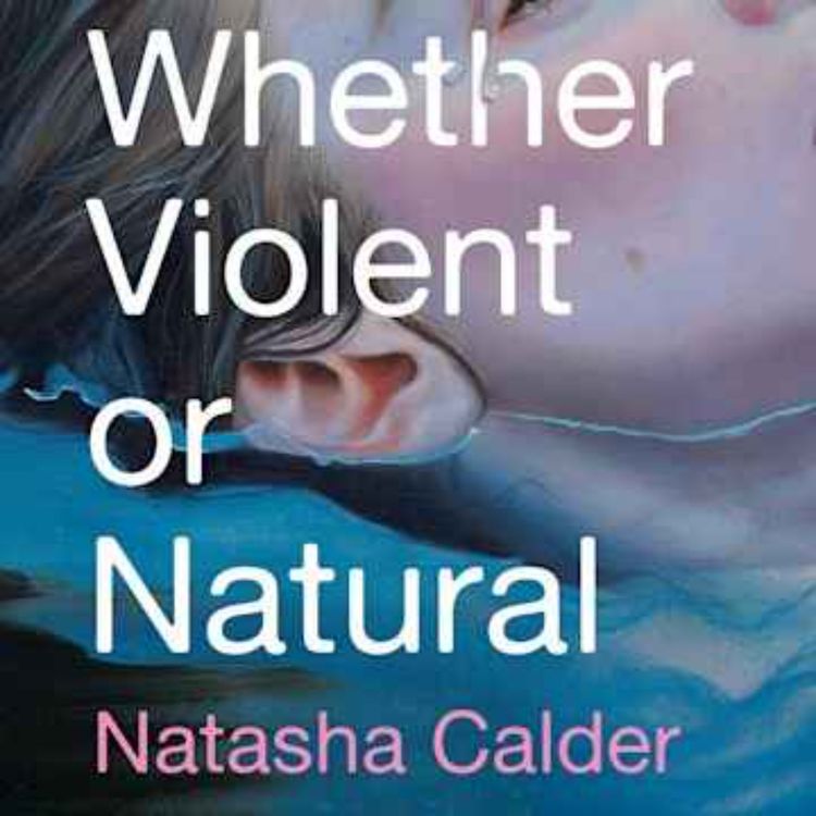 cover art for Little Atoms 831 - Natasha Calder's Whether Violent or Natural