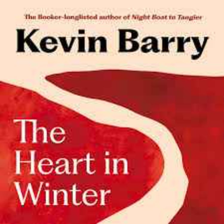 cover art for Little Atoms 900 - Kevin Barry's The Heart In Winter