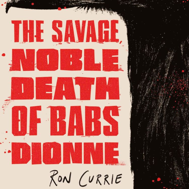 cover art for Little Atoms 946 - Ron Currie's The Savage, Noble Death of Babs Dionne