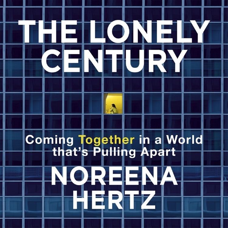 cover art for Little Atoms 662 - Noreena Hertz's The Lonely Century