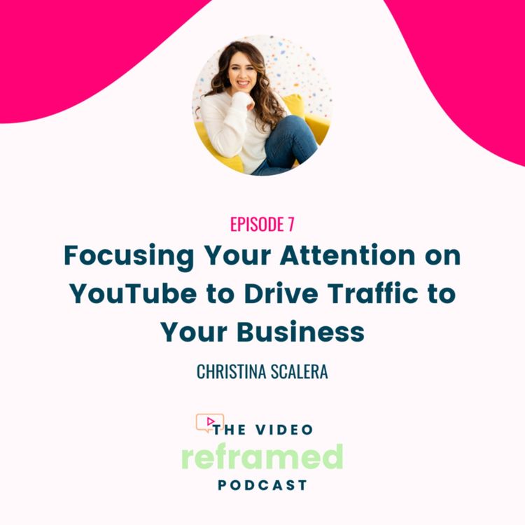 cover art for 7: Focusing Your Attention on YouTube to Drive Traffic to Your Business feat Christina Scalera