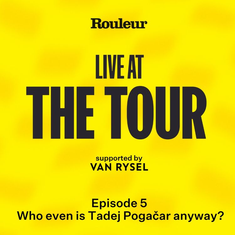 cover art for Live at the Tour: Who even is Tadej Pogačar anyway?