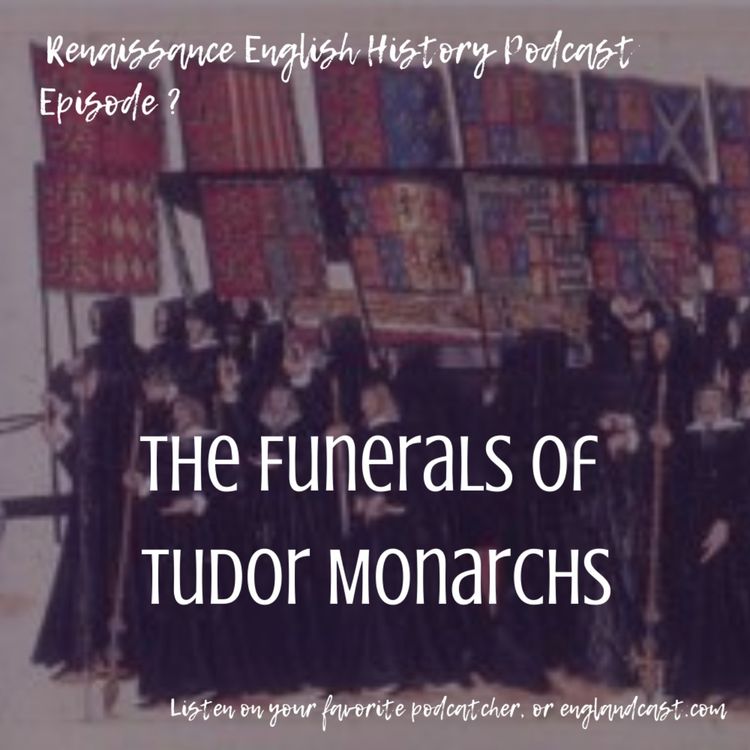 cover art for Episode 179 The Funerals of Tudor Monarchs