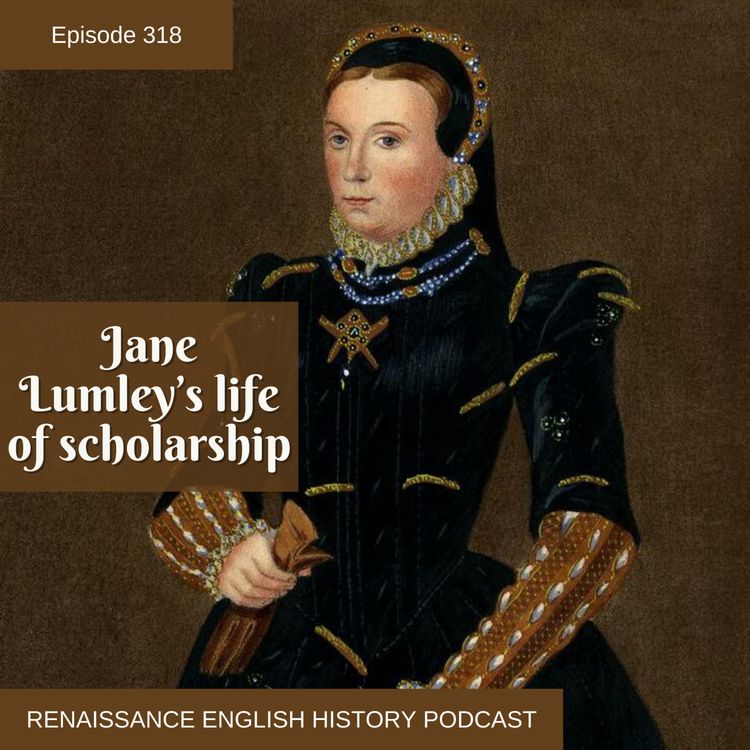 cover art for Episode 318: Jane Lumley: The Tudor Woman Who Translated Euripides and Shaped Two Great Families