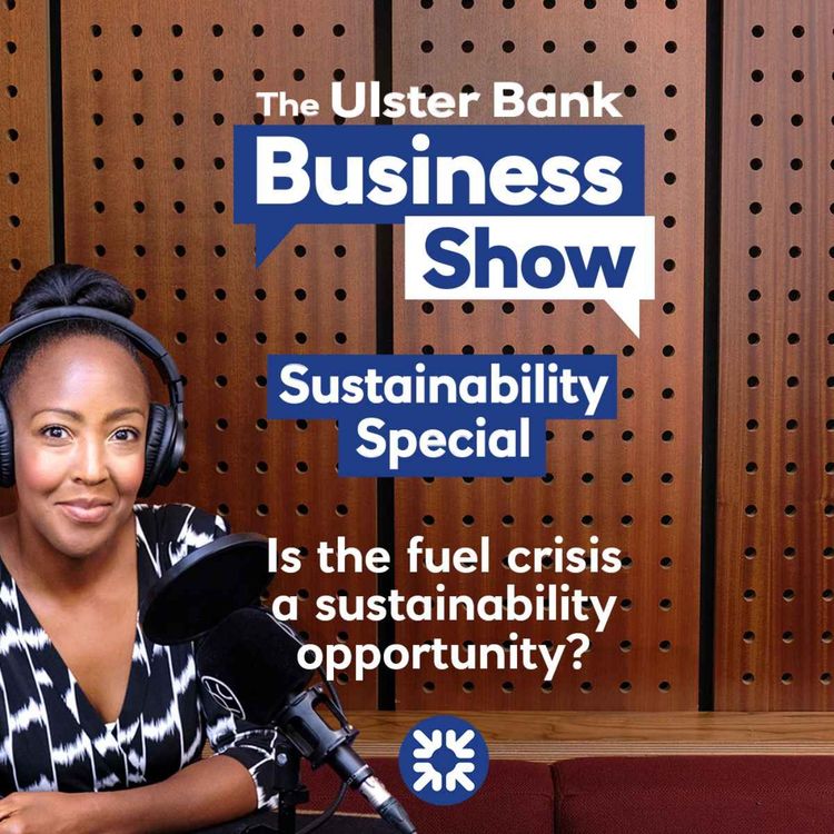 cover art for Is the fuel crisis a sustainability opportunity? - The Ulster Bank Business Show: Sustainability Special