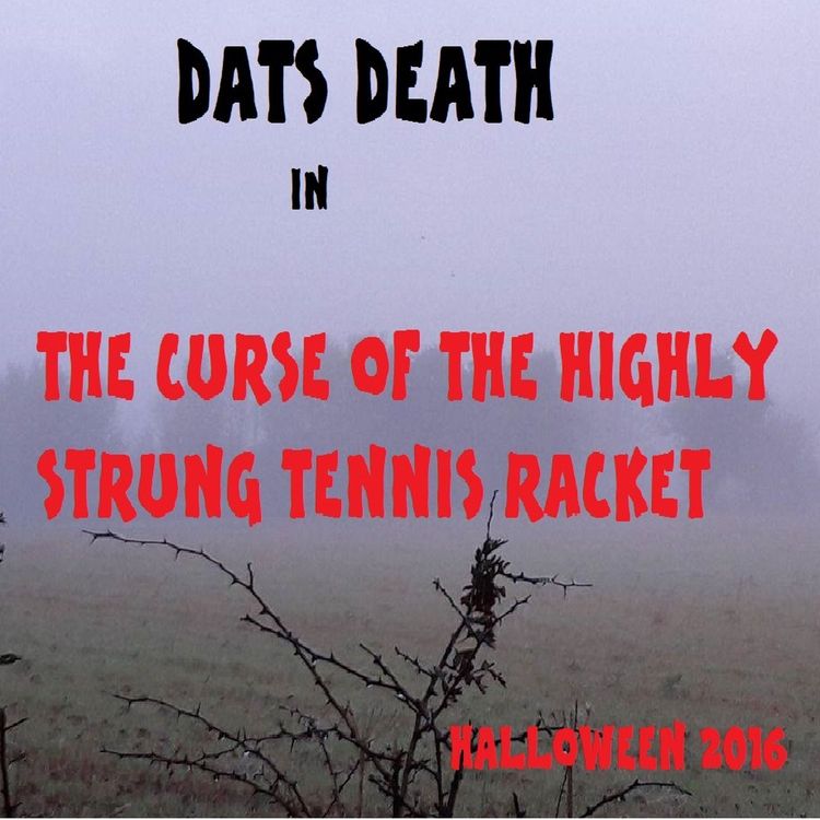 cover art for DATS Death - The Curse of the Highly Strung Tennis Racket - Halloween 2016