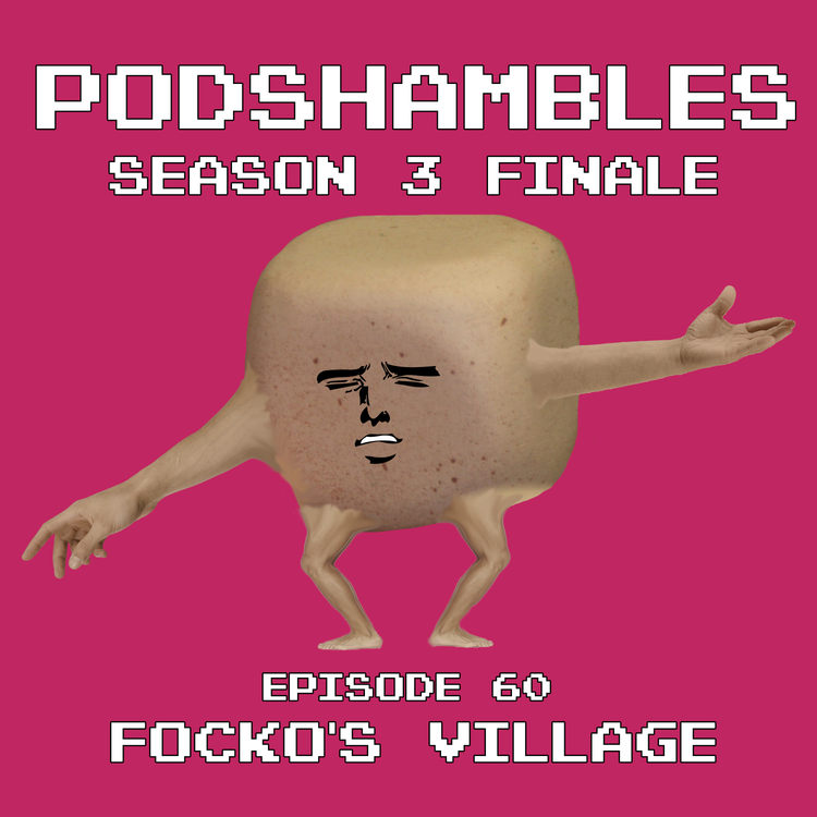 cover art for Podshambles 60: Focko's Village (Season Finale)