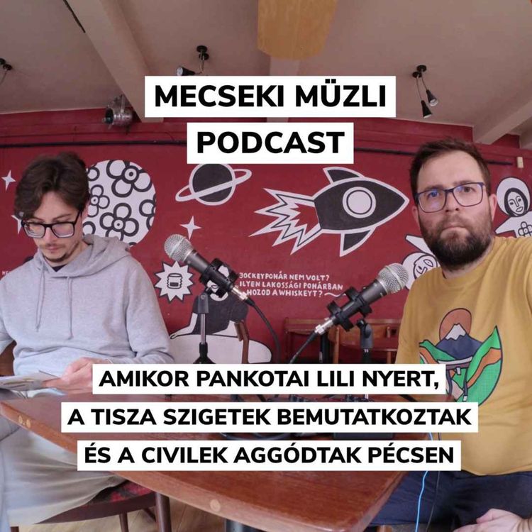 cover art for Amikor Pankotai Lili nyert, a Tisza szigetek bemutatkoztak és a civilek aggódtak Pécsen