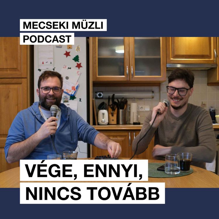 cover art for Vége, ennyi, nincs tovább: a Mecseki Müzli podcast utolsó adásában évet értékelünk 
