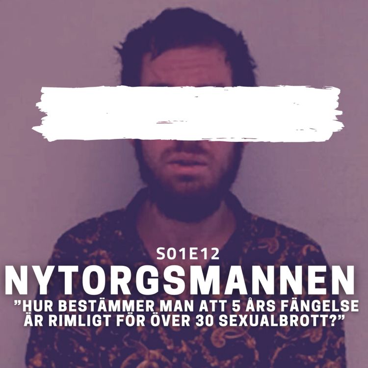 cover art for S01E12 - Nytorgsmannen. "Hur bestämmer man att 5 års fängelse är rimligt för över 30 sexualbrott?"