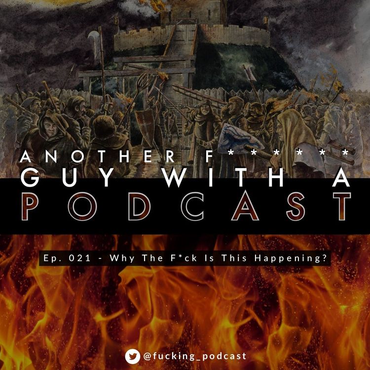 cover art for Ep. 021 - Why The F*ck Is This Happening? (A History Lesson)