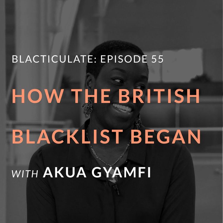 cover art for Ep 55: How the Brtiish Blacklist started w/ Akua Gymafi