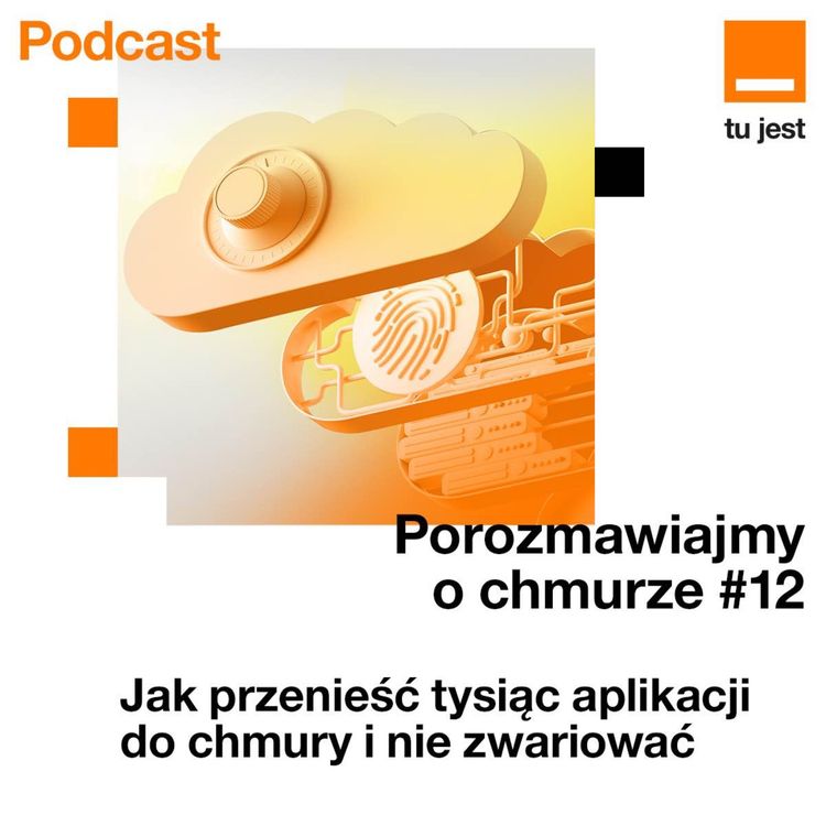cover art for Porozmawiajmy o chmurze - Odcinek 12: Jak przenieść tysiąc aplikacji do chmury?