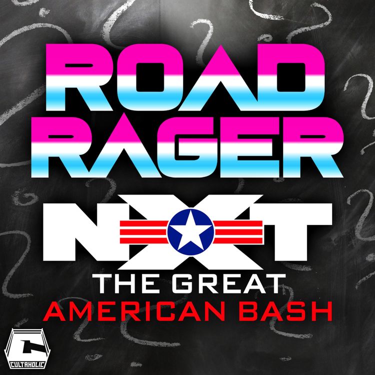 cover art for Cultaholic Wrestling Podcast 181: What Will Be Better; AEW Road Rager or NXT Great American Bash?