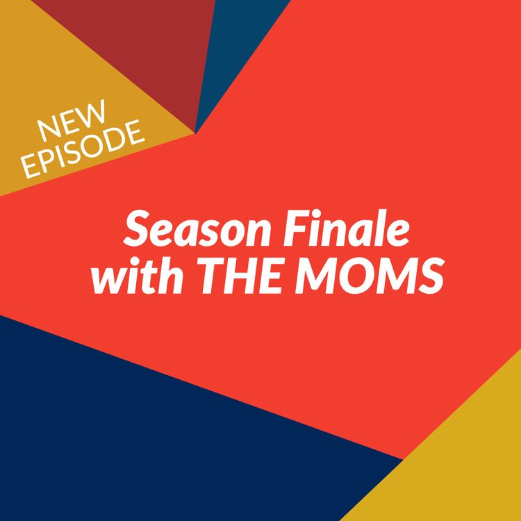 cover art for Episode 76: Season Finale With THE MOMS