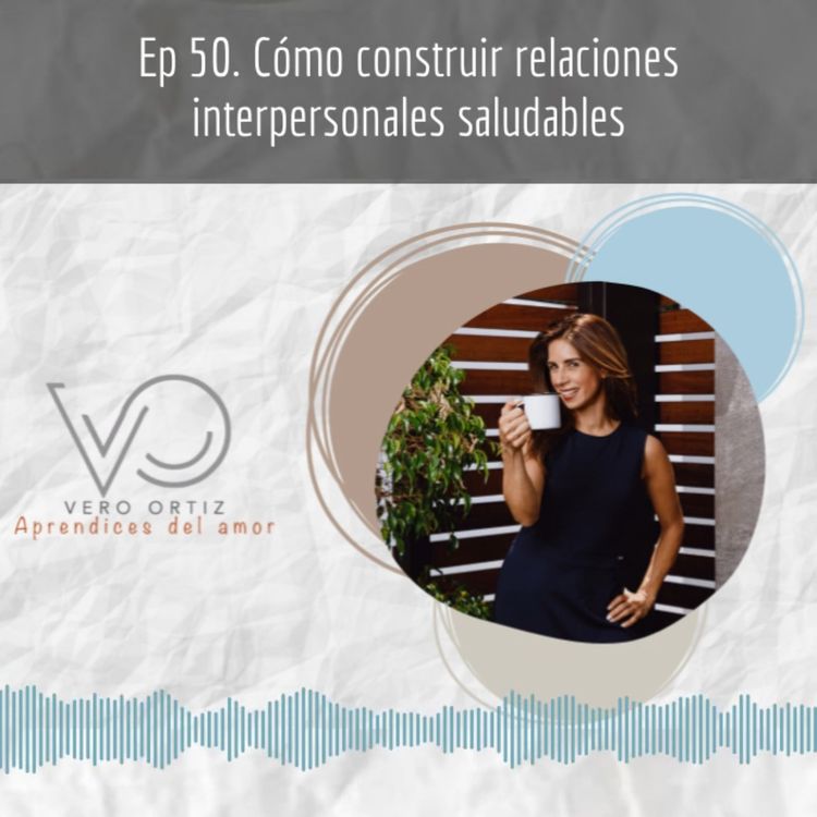cover art for Ep 50. Cómo construir relaciones interpersonales saludables