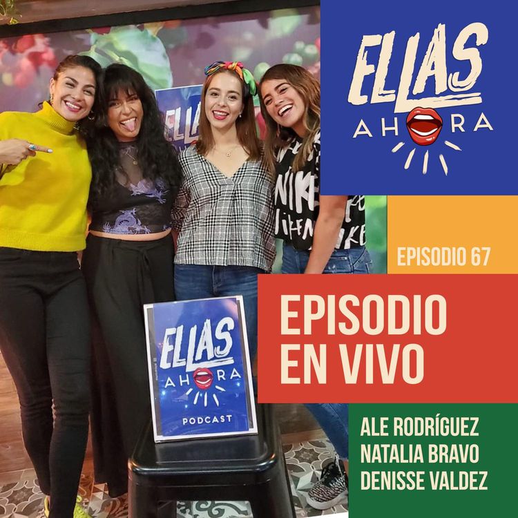 cover art for 67 | Episodio en Vivo: Ale Rodríguez, Natalia Bravo y Denisse Valdez
