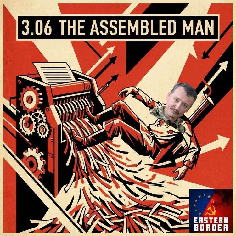 cover art for 3.06 The Assembled Man: Life and crimes of Igor 'Strelkov' Girkin